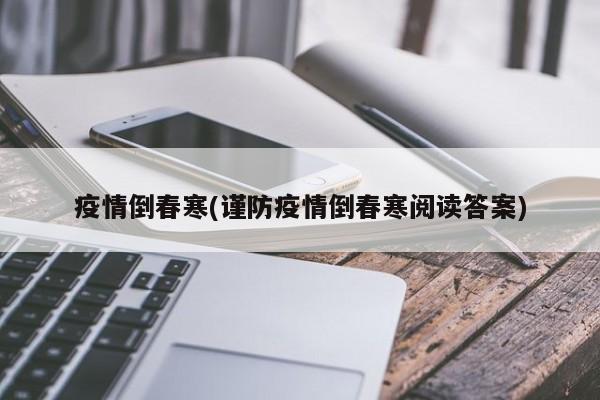 疫情倒春寒(谨防疫情倒春寒阅读答案)