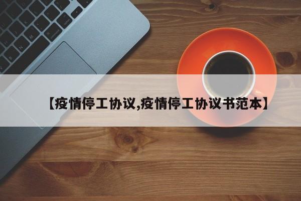 【疫情停工协议,疫情停工协议书范本】
