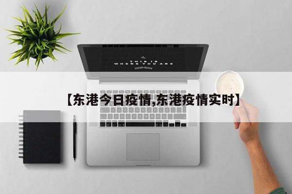 【东港今日疫情,东港疫情实时】