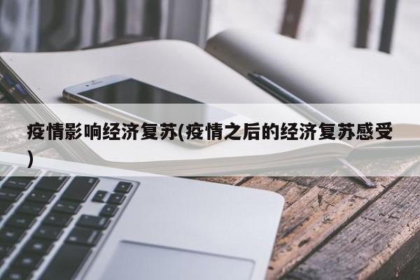 疫情影响经济复苏(疫情之后的经济复苏感受)