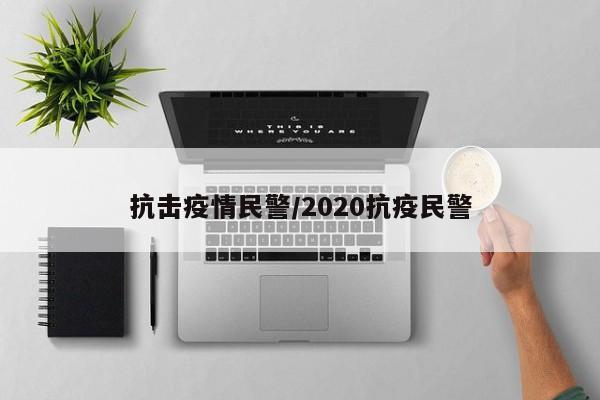 抗击疫情民警/2020抗疫民警