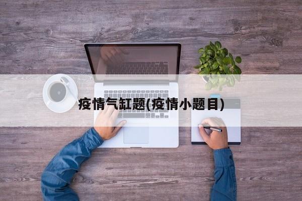 疫情气缸题(疫情小题目)