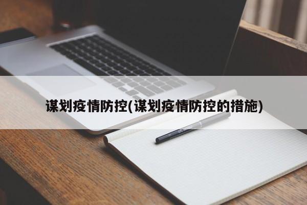 谋划疫情防控(谋划疫情防控的措施)