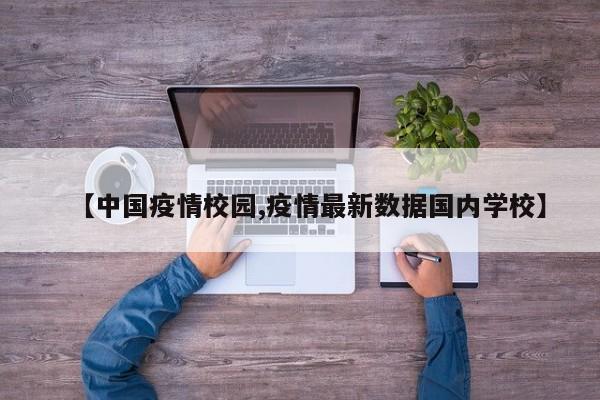 【中国疫情校园,疫情最新数据国内学校】