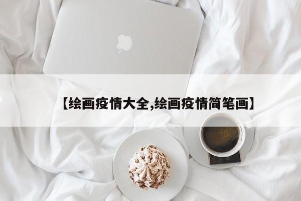 【绘画疫情大全,绘画疫情简笔画】