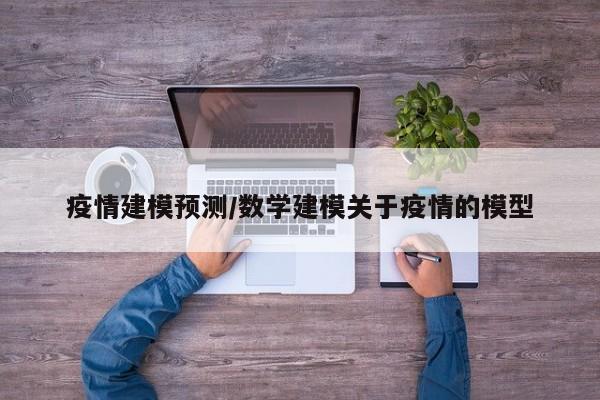 疫情建模预测/数学建模关于疫情的模型
