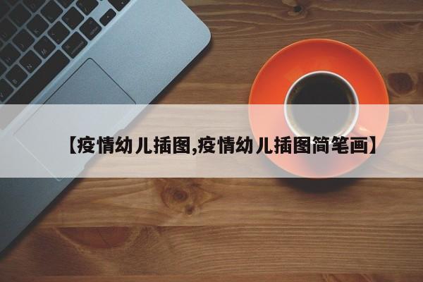 【疫情幼儿插图,疫情幼儿插图简笔画】