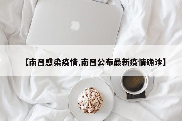 【南昌感染疫情,南昌公布最新疫情确诊】