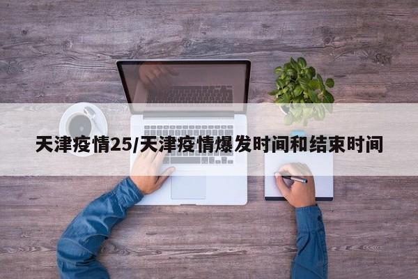天津疫情25/天津疫情爆发时间和结束时间
