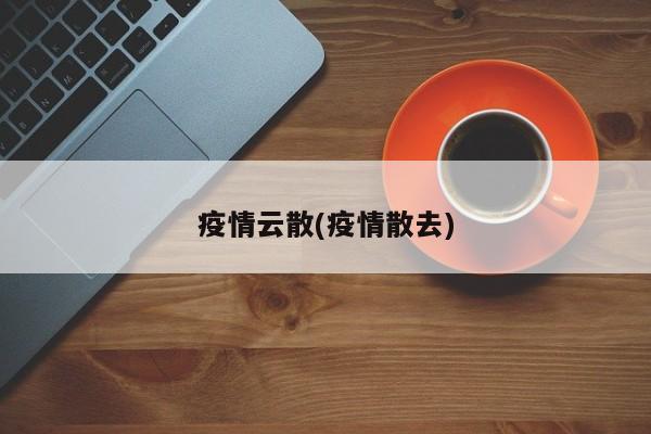 疫情云散(疫情散去)