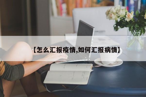 【怎么汇报疫情,如何汇报病情】