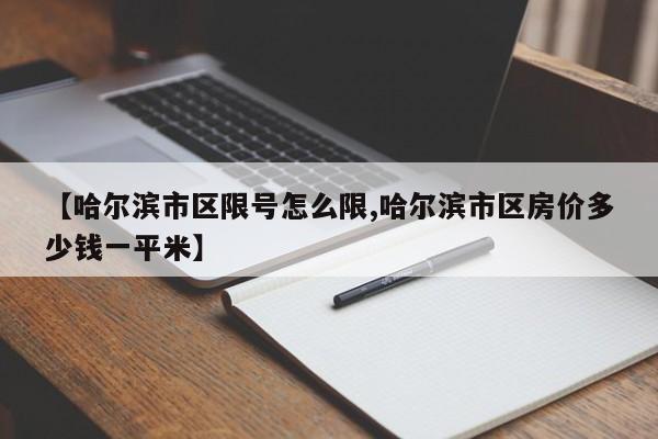 【哈尔滨市区限号怎么限,哈尔滨市区房价多少钱一平米】