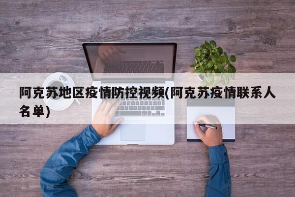 阿克苏地区疫情防控视频(阿克苏疫情联系人名单)
