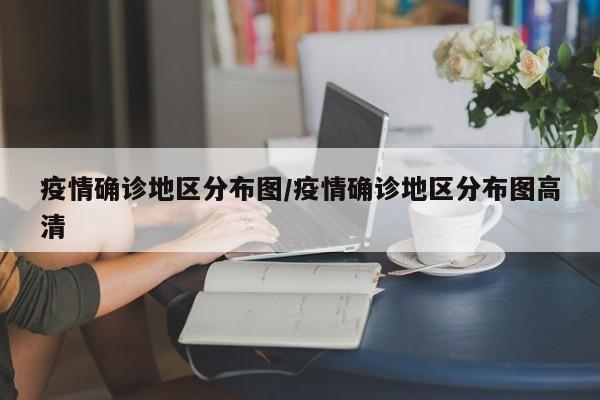 疫情确诊地区分布图/疫情确诊地区分布图高清