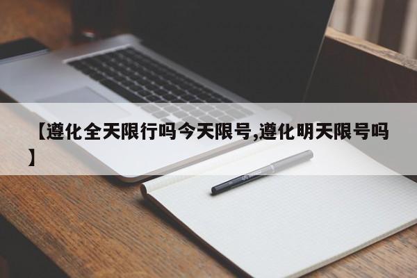 【遵化全天限行吗今天限号,遵化明天限号吗】