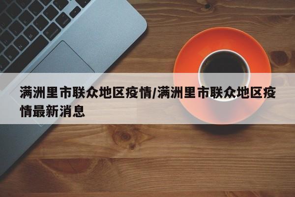 满洲里市联众地区疫情/满洲里市联众地区疫情最新消息