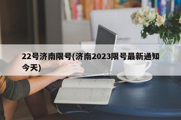 22号济南限号(济南2023限号最新通知今天)