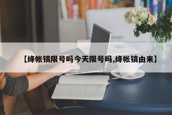 【绛帐镇限号吗今天限号吗,绛帐镇由来】