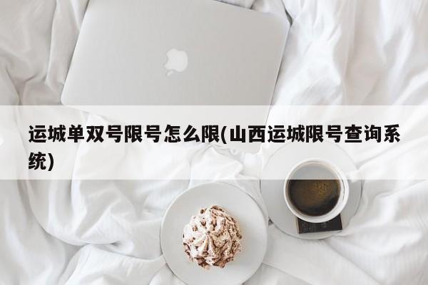 运城单双号限号怎么限(山西运城限号查询系统)