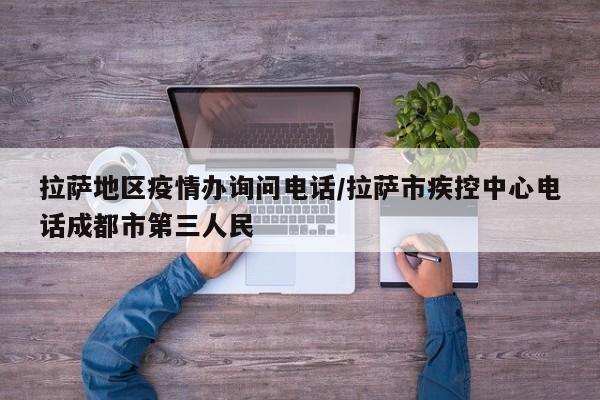 拉萨地区疫情办询问电话/拉萨市疾控中心电话成都市第三人民