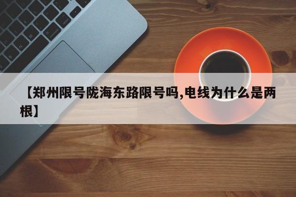 【郑州限号陇海东路限号吗,电线为什么是两根】