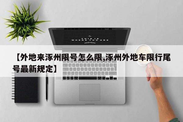 【外地来涿州限号怎么限,涿州外地车限行尾号最新规定】