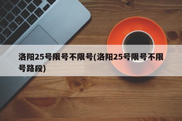 洛阳25号限号不限号(洛阳25号限号不限号路段)