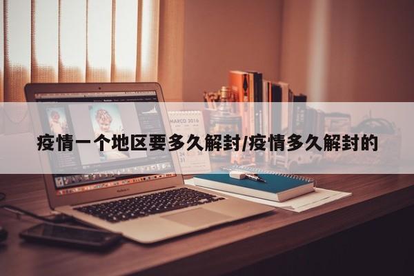 疫情一个地区要多久解封/疫情多久解封的