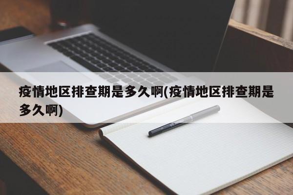 疫情地区排查期是多久啊(疫情地区排查期是多久啊)