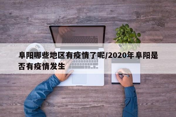 阜阳哪些地区有疫情了呢/2020年阜阳是否有疫情发生