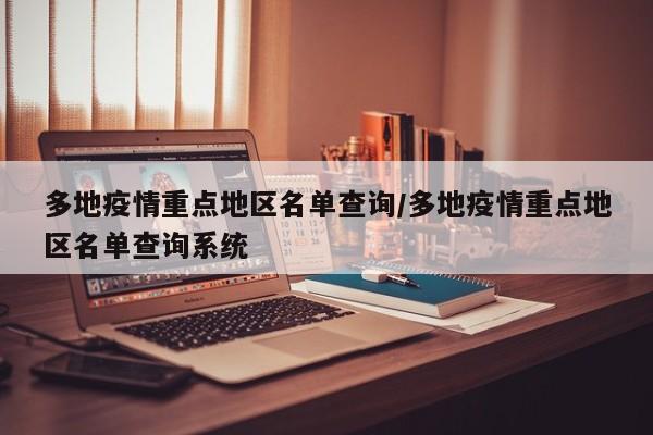 多地疫情重点地区名单查询/多地疫情重点地区名单查询系统